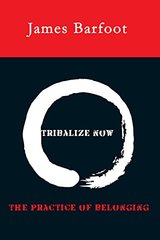 Tribalize Now by James Barfoot